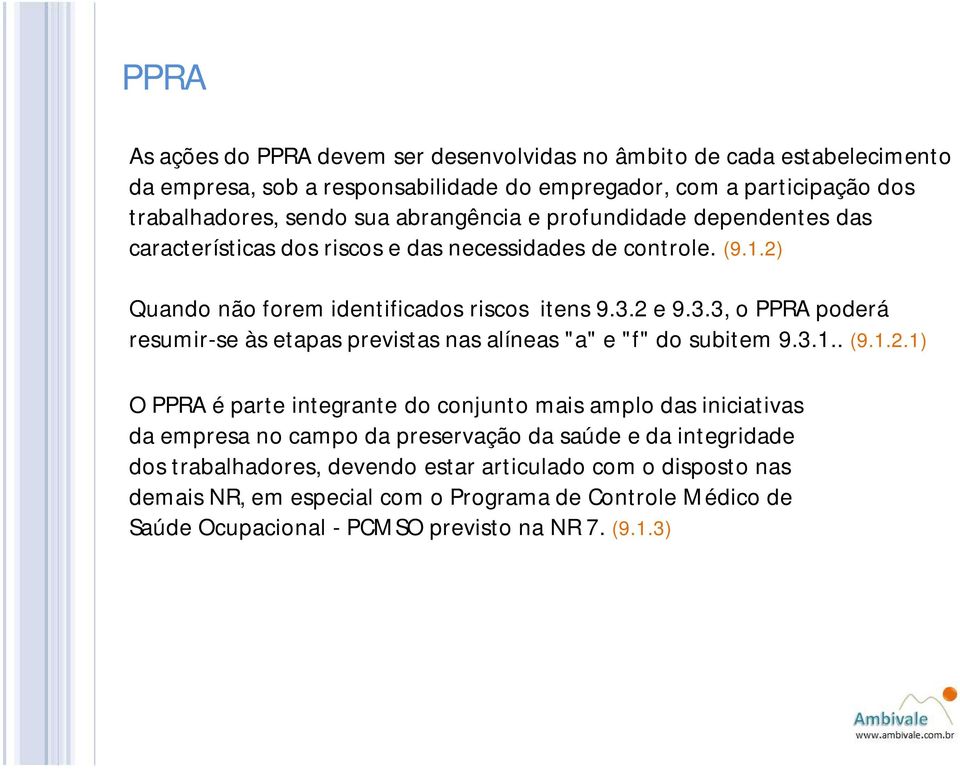 2 e 9.3.3, o PPRA poderá resumir-se às etapas previstas nas alíneas "a" e "f" do subitem 9.3.1.. (9.1.2.1) O PPRA é parte integrante do conjunto mais amplo das iniciativas da empresa