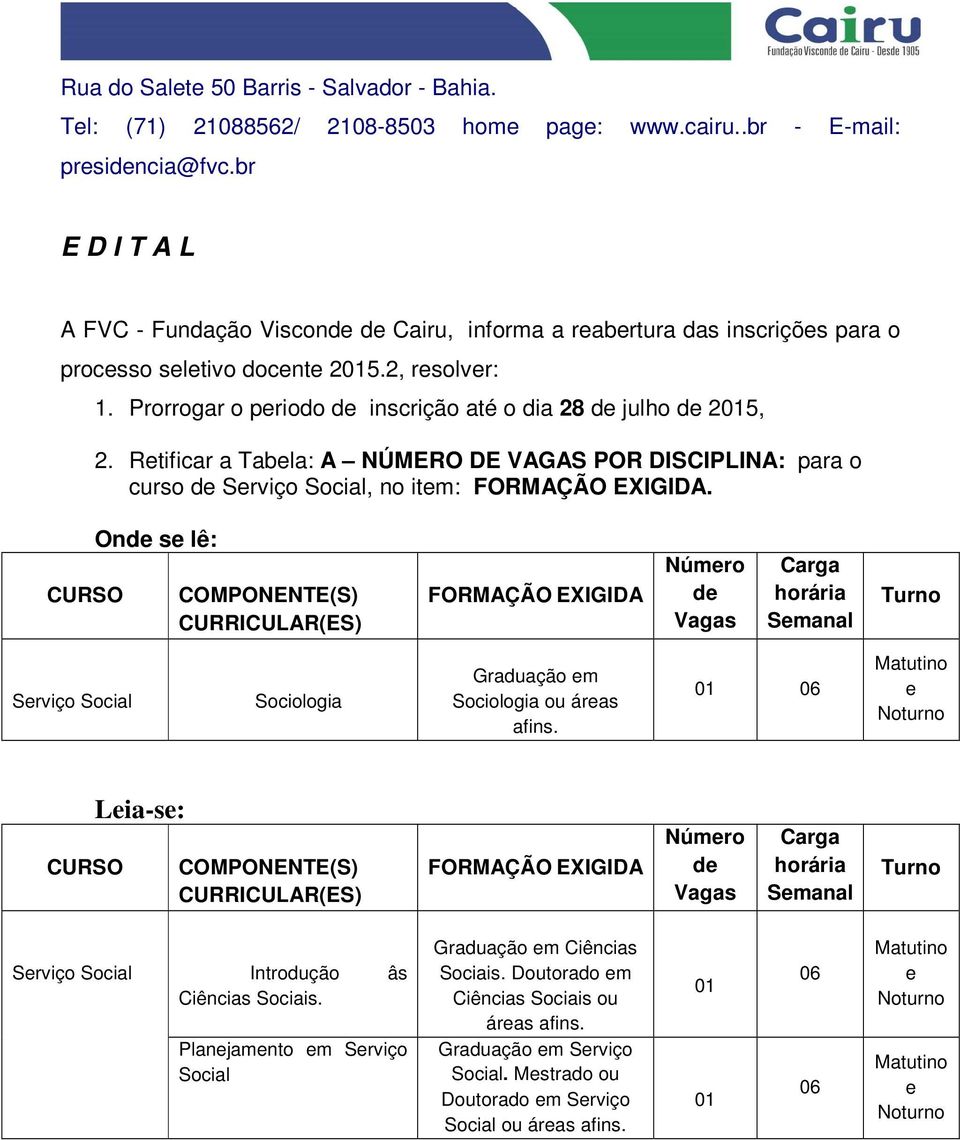 Prorrogar o periodo de inscrição até o dia 28 de julho de 2015, 2. Retificar a Tabela: A NÚMERO DE VAGAS POR DISCIPLINA: para o curso de Serviço Social, no item: FORMAÇÃO EXIGIDA.