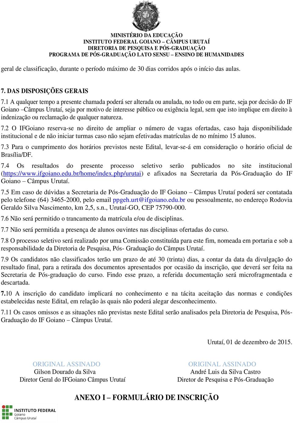 que isto implique em direito à indenização ou reclamação de qualquer natureza. 7.