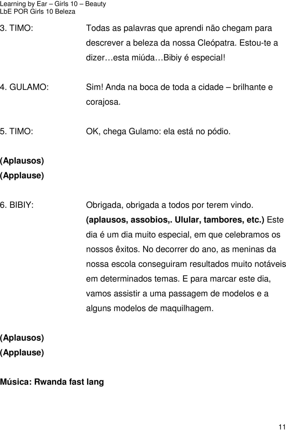 (aplausos, assobios,. Ulular, tambores, etc.) Este dia é um dia muito especial, em que celebramos os nossos êxitos.