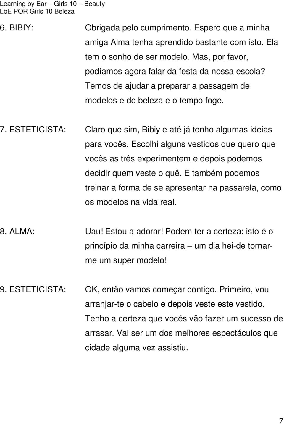 Escolhi alguns vestidos que quero que vocês as três experimentem e depois podemos decidir quem veste o quê.