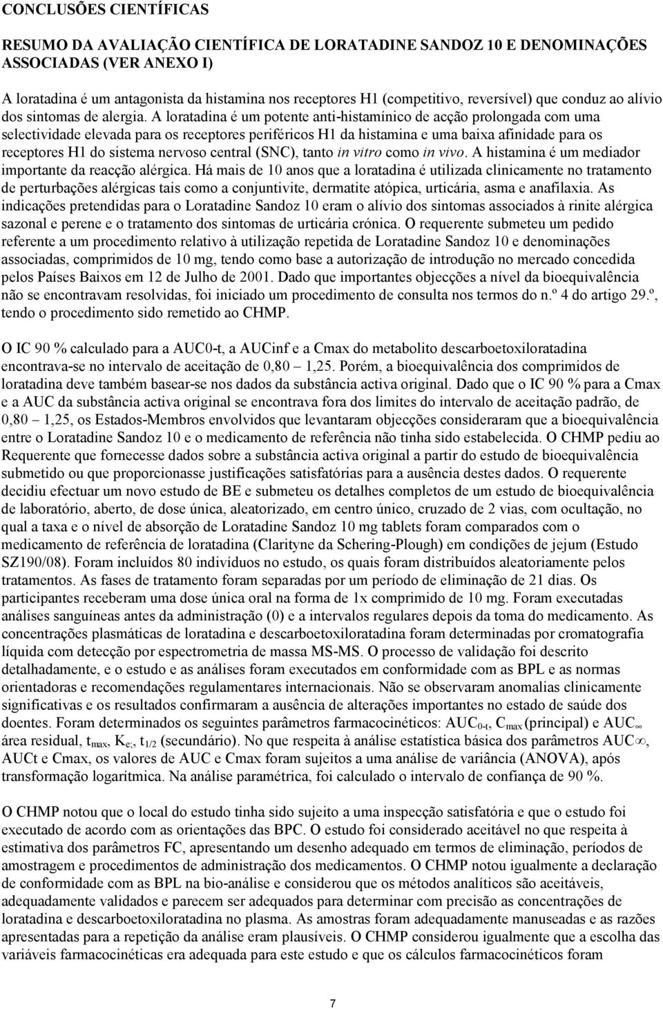 A loratadina é um potente anti-histamínico de acção prolongada com uma selectividade elevada para os receptores periféricos H1 da histamina e uma baixa afinidade para os receptores H1 do sistema