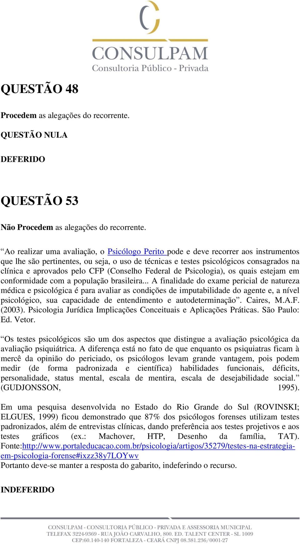 .. A finalidade do exame pericial de natureza médica e psicológica é para avaliar as condições de imputabilidade do agente e, a nível psicológico, sua capacidade de entendimento e autodeterminação.