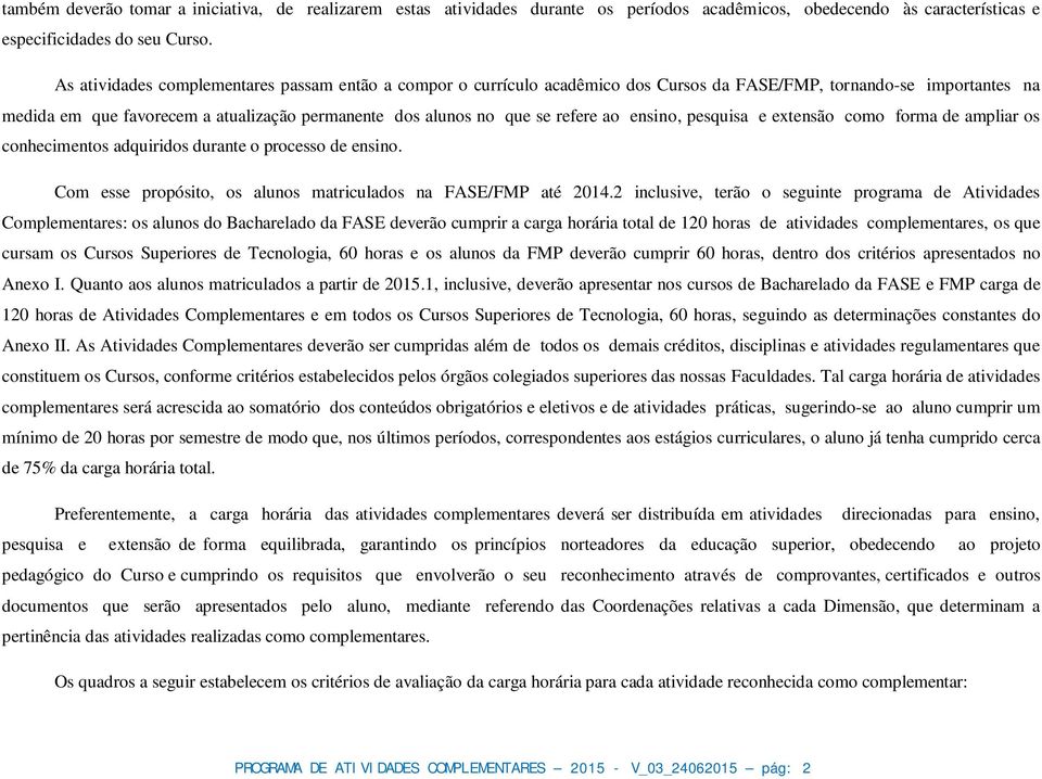 refere ao ensino, pesquisa e extensão como forma de ampliar os conhecimentos adquiridos durante o processo de ensino. Com esse propósito, os alunos matriculados na FASE/FMP até 2014.