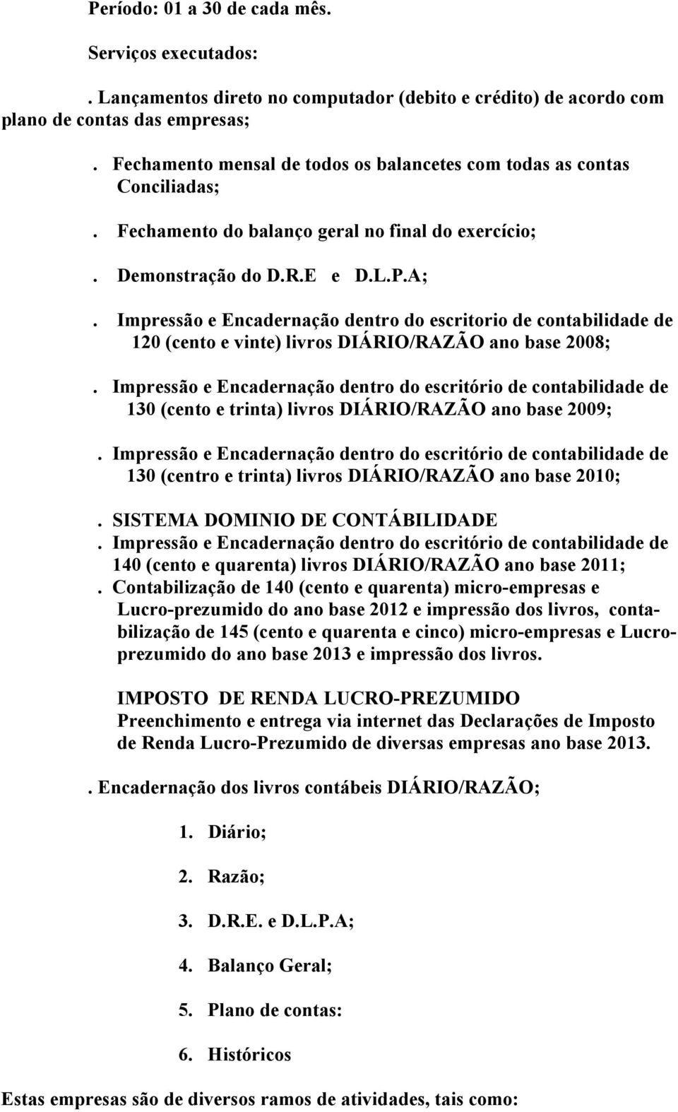 Impressão e Encadernação dentro do escritorio de contabilidade de 120 (cento e vinte) livros DIÁRIO/RAZÃO ano base 2008;.