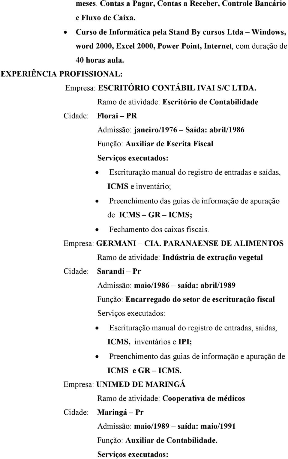 EXPERIÊNCIA PROFISSIONAL: Empresa: ESCRITÓRIO CONTÁBIL IVAI S/C LTDA.