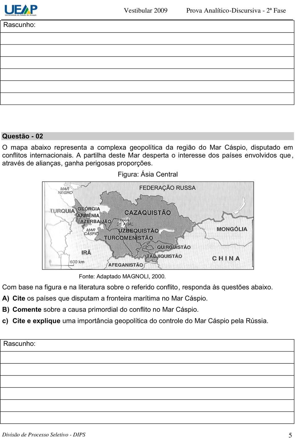 Figura: Ásia Central FEDERAÇÃO RUSSA Fonte: Adaptado MAGNOLI, 2000. Com base na figura e na literatura sobre o referido conflito, responda às questões abaixo.