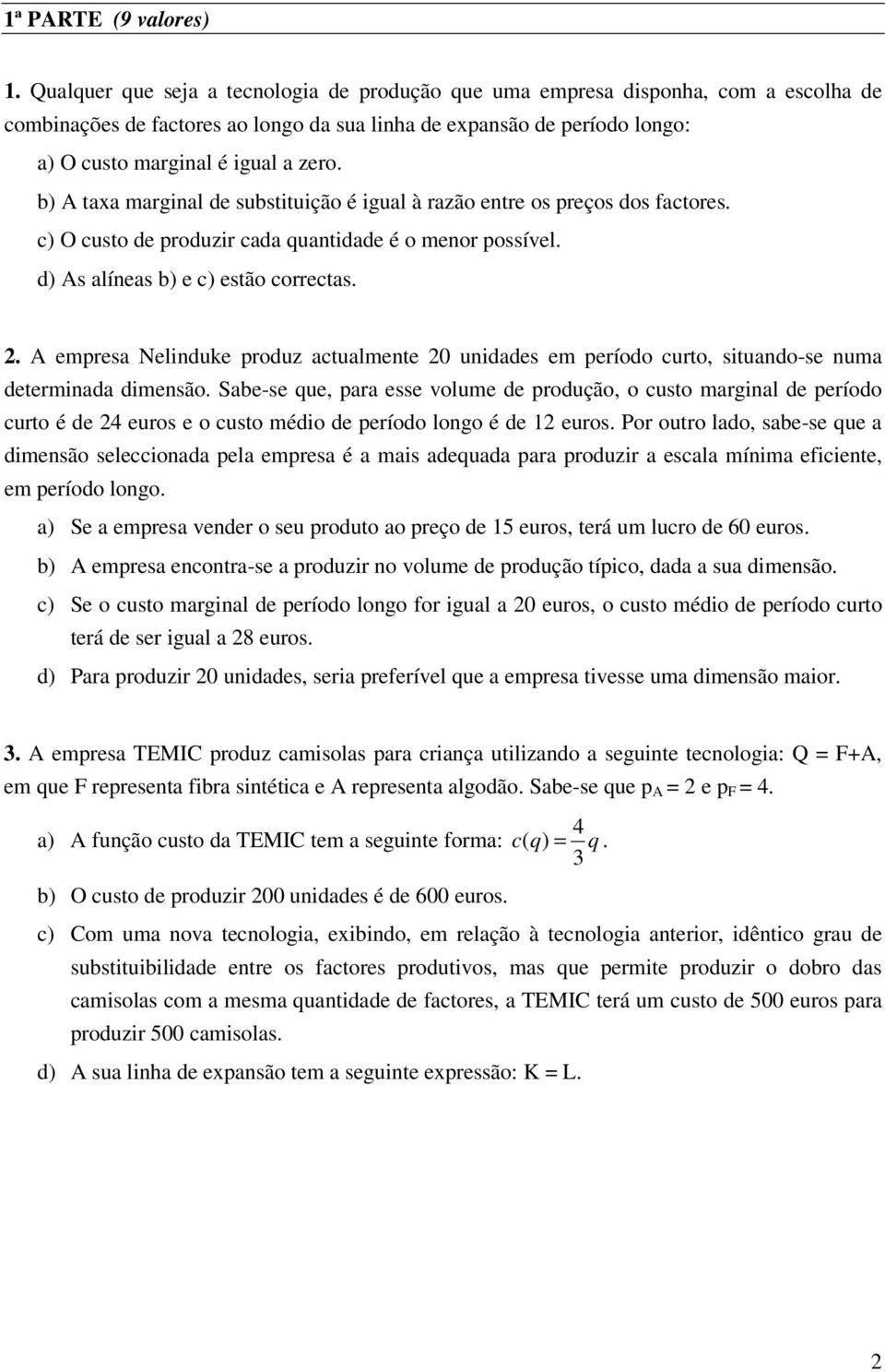 b) A taxa marginal de substituição é igual à razão entre os preços dos factores. c) O custo de produzir cada quantidade é o menor possível. d) As alíneas b) e c) estão correctas. 2.