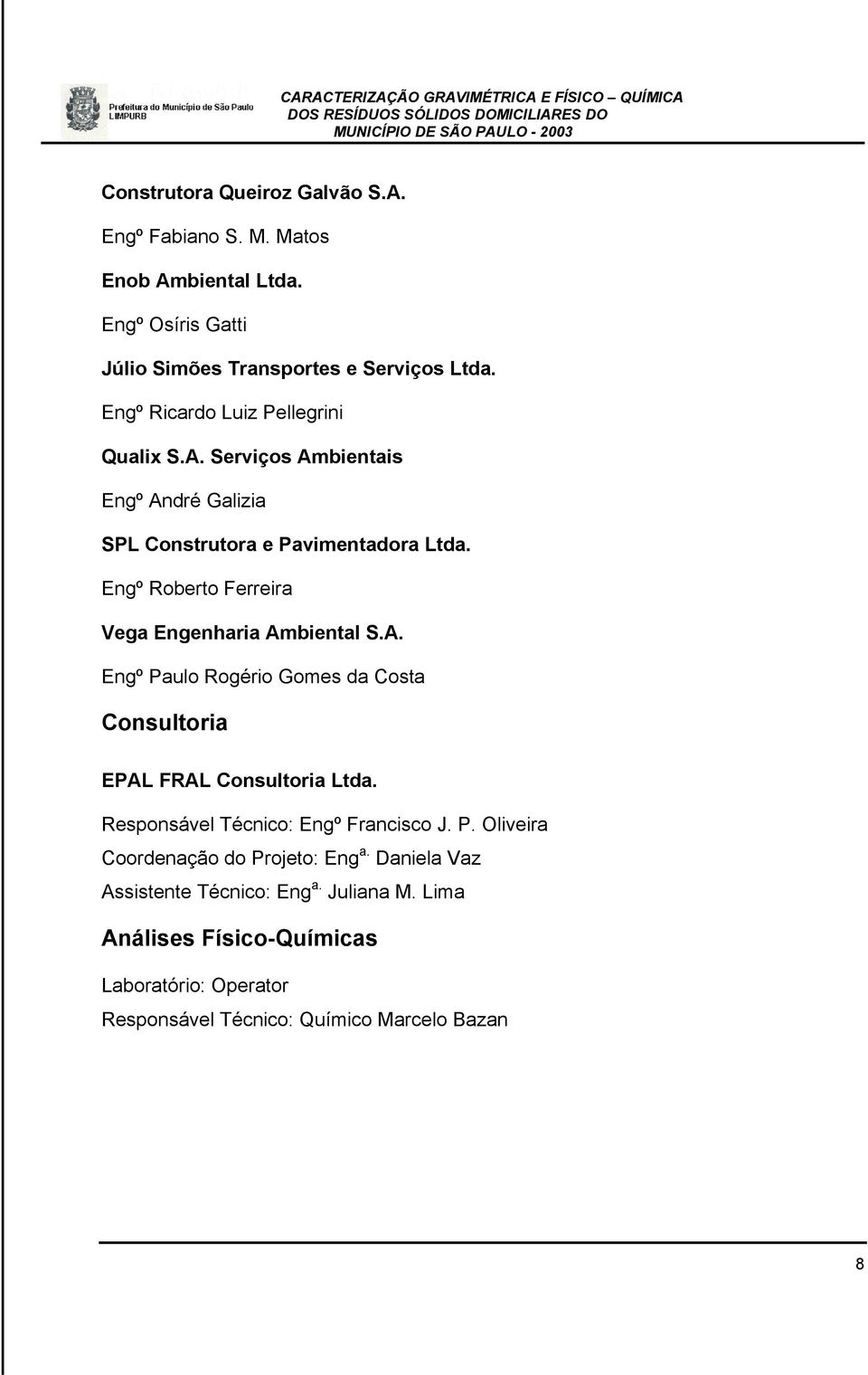 Engº Roberto Ferreira Vega Engenharia Ambiental S.A. Engº Paulo Rogério Gomes da Costa Consultoria EPAL FRAL Consultoria Ltda.