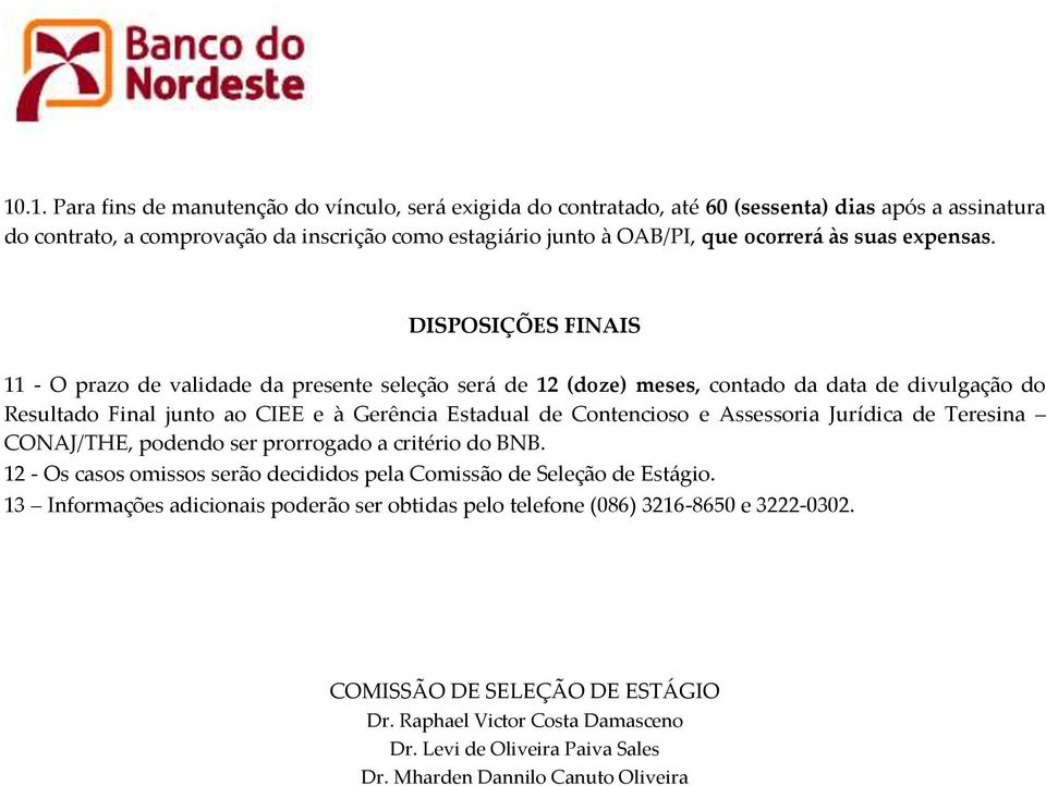 DISPOSIÇÕES FINAIS 11 - O prazo de validade da presente seleção será de 12 (doze) meses, contado da data de divulgação do Resultado Final junto ao CIEE e à Gerência Estadual de Contencioso e