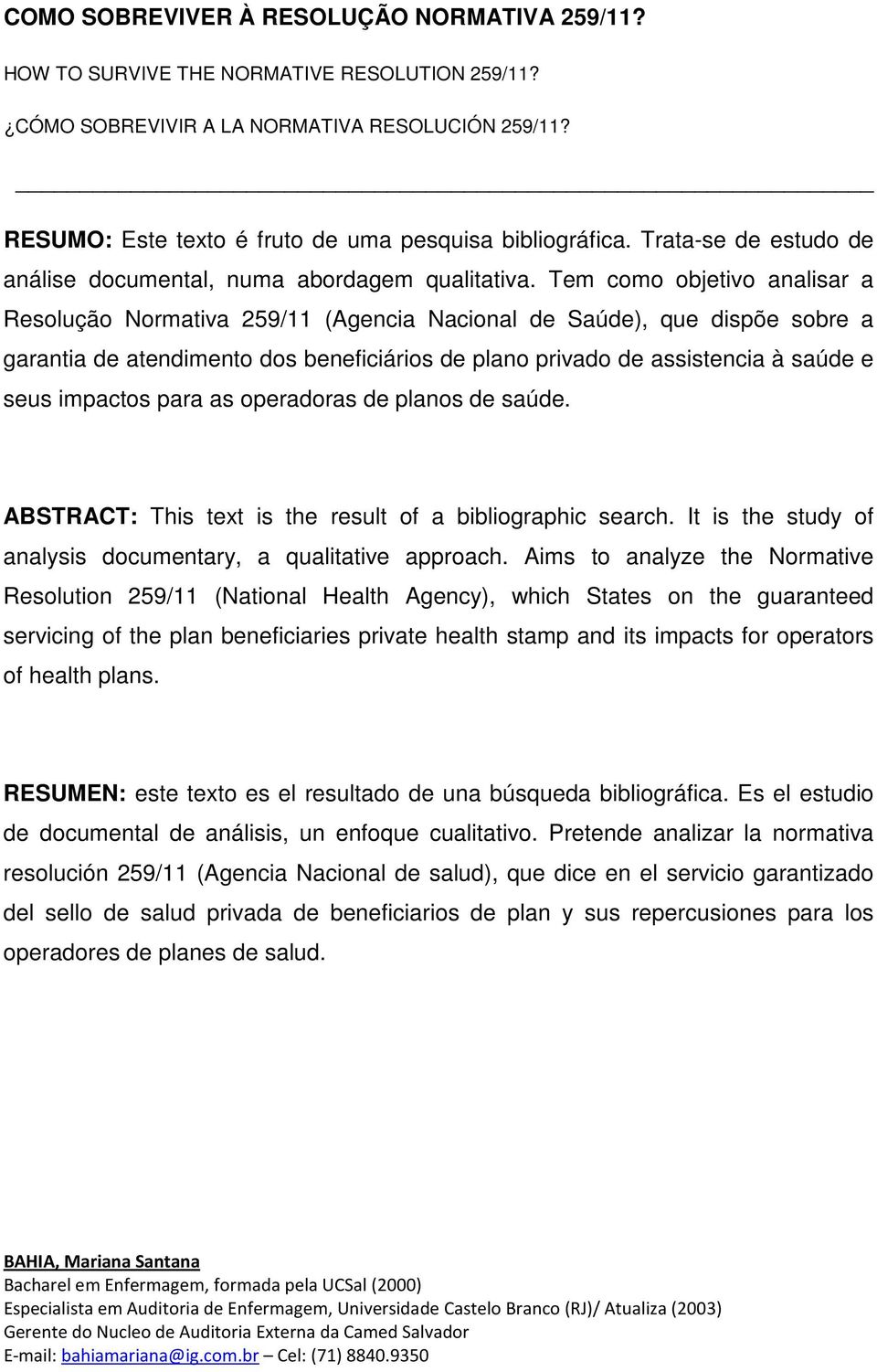 Tem como objetivo analisar a Resolução Normativa 259/11 (Agencia Nacional de Saúde), que dispõe sobre a garantia de atendimento dos beneficiários de plano privado de assistencia à saúde e seus