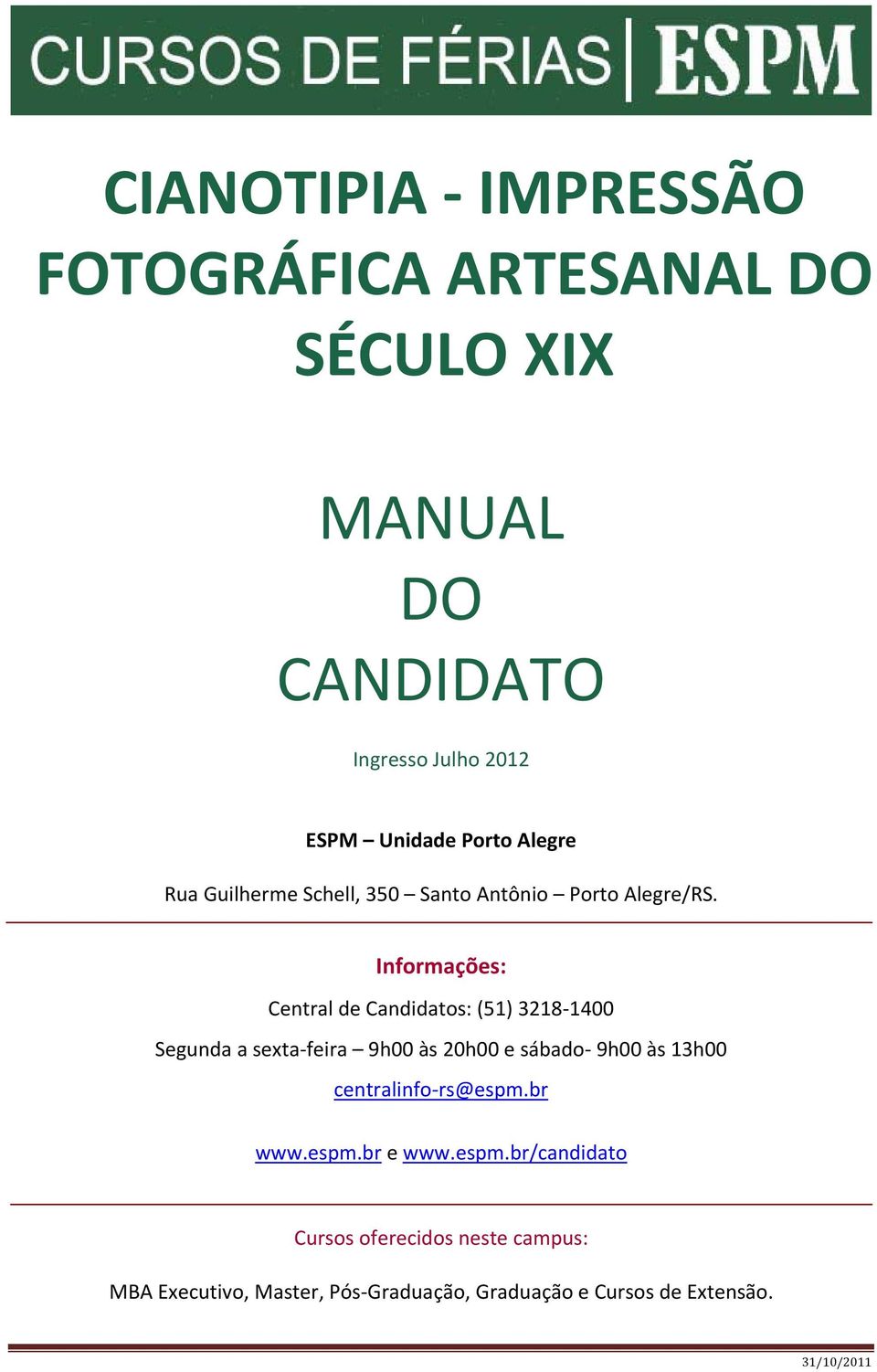 Informações: Central de Candidatos: (51) 3218 1400 Segunda a sexta feira 9h00 às 20h00 e sábado 9h00 às 13h00