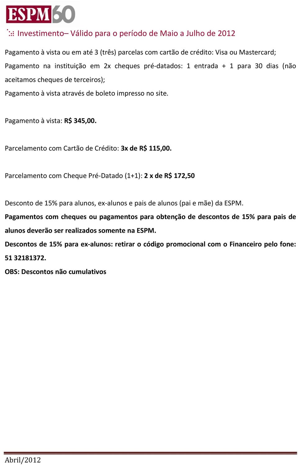 Parcelamento com Cartão de Crédito: 3x de R$ 115,00. Parcelamento com Cheque Pré Datado (1+1): 2 x de R$ 172,50 Desconto de 15% para alunos, ex alunos e pais de alunos (pai e mãe) da ESPM.