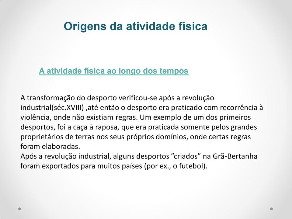 Um exemplo de um dos primeiros desportos, foi a caça à raposa, que era praticada somente pelos grandes proprietários de