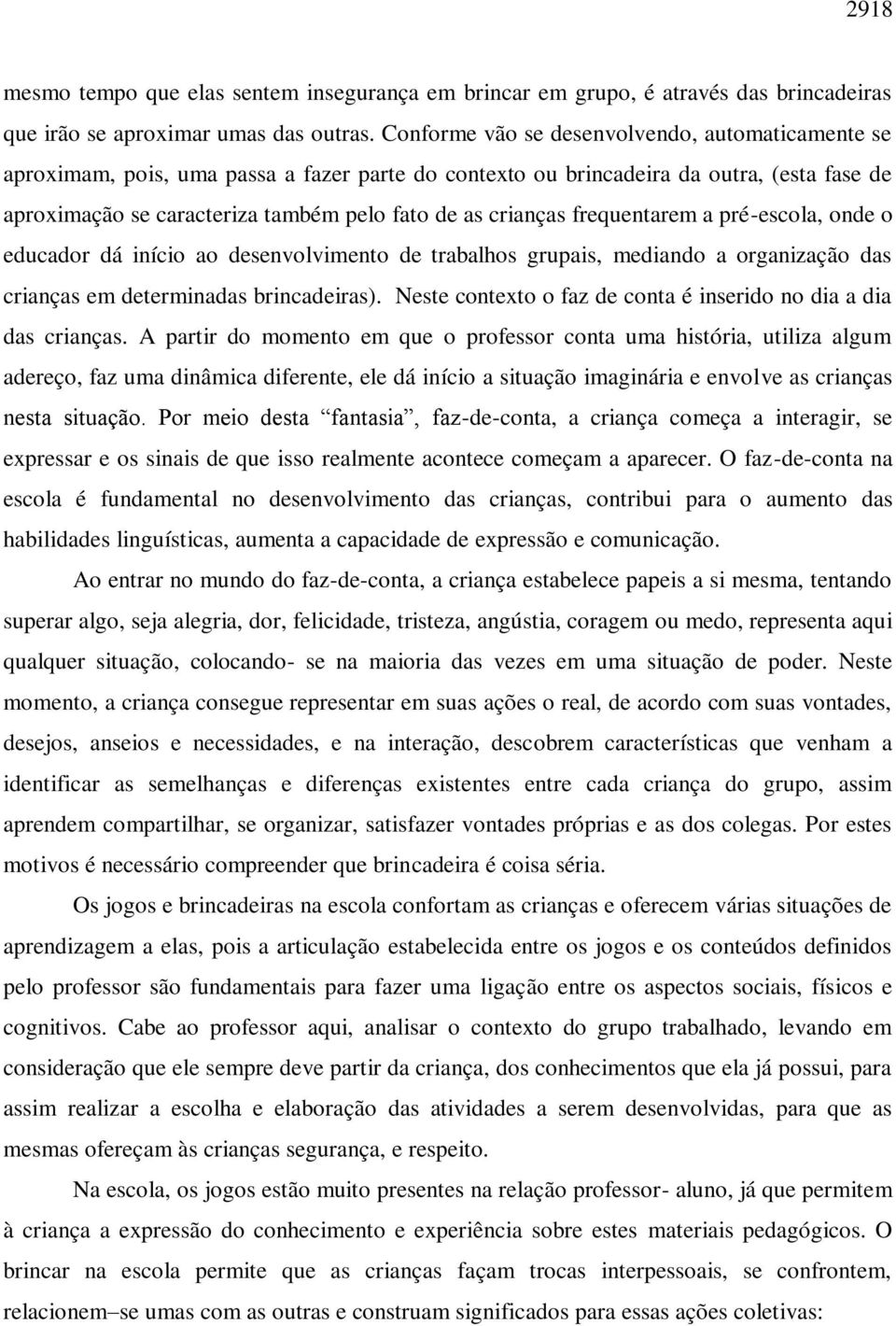 crianças frequentarem a pré-escola, onde o educador dá início ao desenvolvimento de trabalhos grupais, mediando a organização das crianças em determinadas brincadeiras).