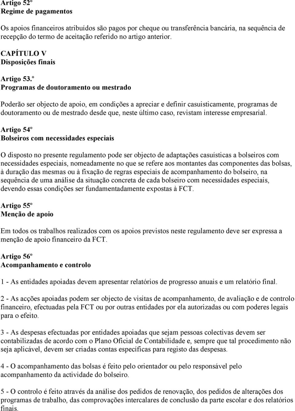 º Programas de doutoramento ou mestrado Poderão ser objecto de apoio, em condições a apreciar e definir casuisticamente, programas de doutoramento ou de mestrado desde que, neste último caso,