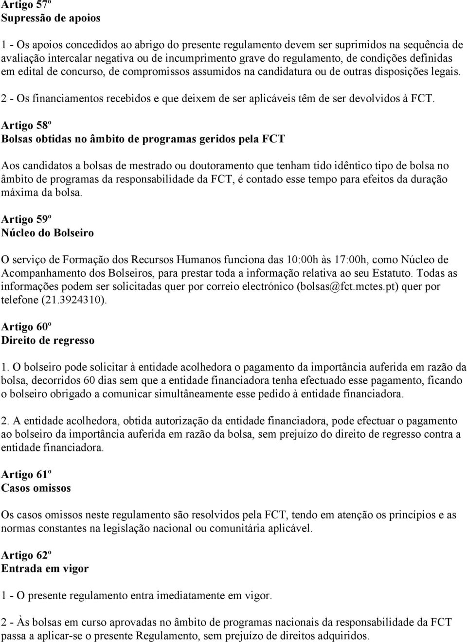 2 - Os financiamentos recebidos e que deixem de ser aplicáveis têm de ser devolvidos à FCT.