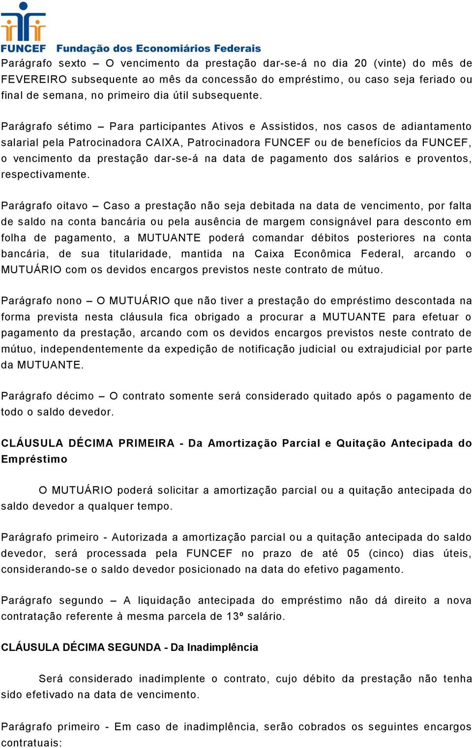 Parágrafo sétimo Para participantes Ativos e Assistidos, nos casos de adiantamento salarial pela Patrocinadora CAIXA, Patrocinadora FUNCEF ou de benefícios da FUNCEF, o vencimento da prestação