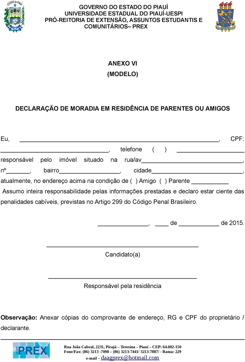 informações prestadas e declaro estar ciente das penalidades cabíveis, previstas no Artigo 299 do Código Penal Brasileiro.