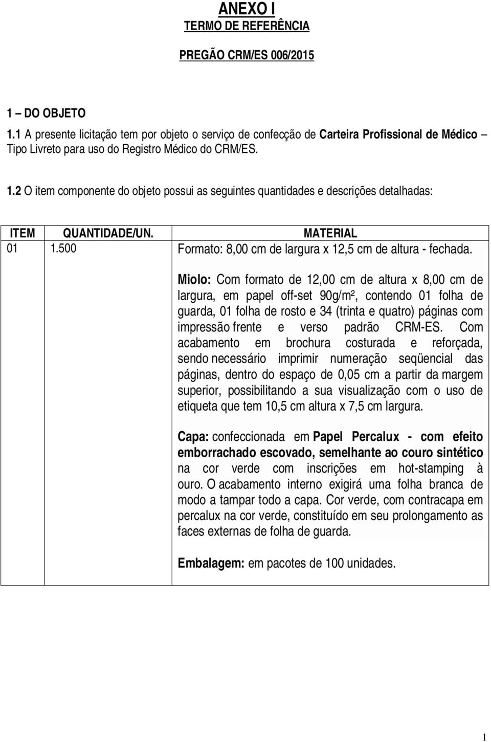 2 O item componente do objeto possui as seguintes quantidades e descrições detalhadas: ITEM QUANTIDADE/UN. MATERIAL 01 1.500 Formato: 8,00 cm de largura x 12,5 cm de altura - fechada.