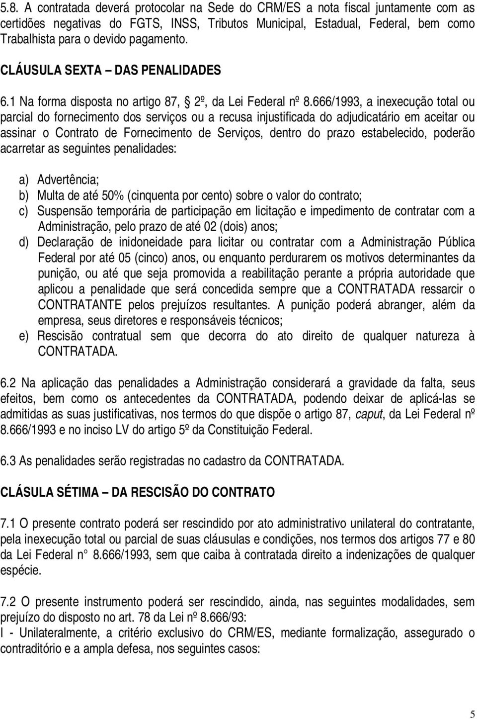 666/1993, a inexecução total ou parcial do fornecimento dos serviços ou a recusa injustificada do adjudicatário em aceitar ou assinar o Contrato de Fornecimento de Serviços, dentro do prazo