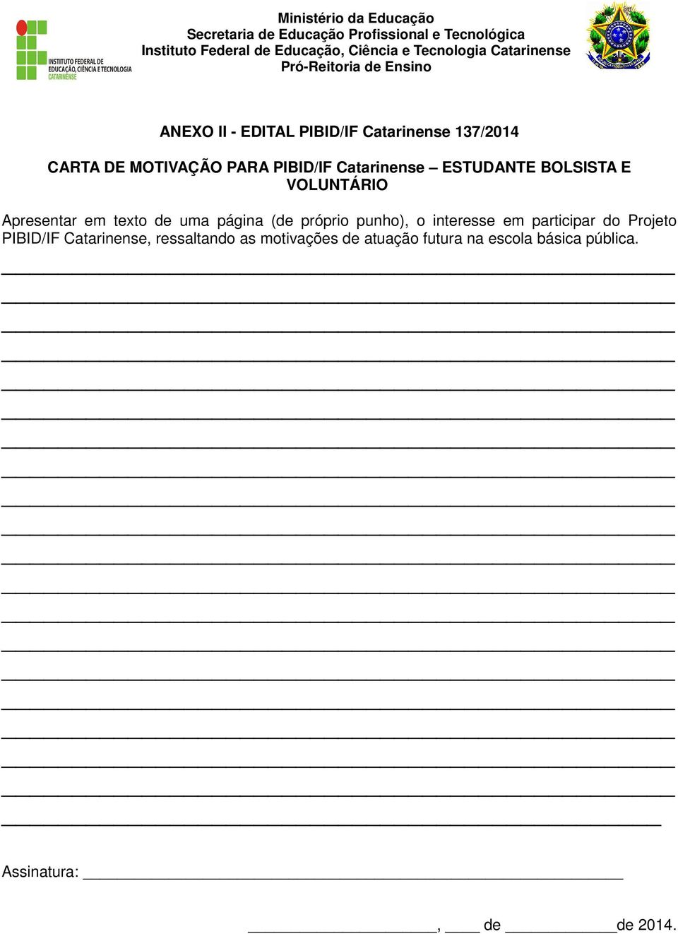 PIBID/IF Catarinense ESTUDANTE BOLSISTA E VOLUNTÁRIO Apresentar em texto de uma página (de próprio punho), o interesse em