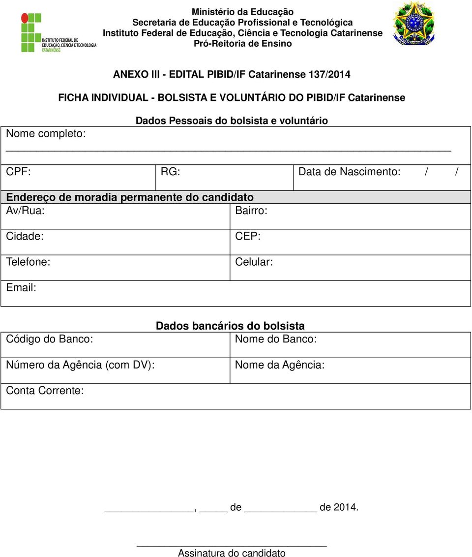 voluntário Nome completo: CPF: RG: Data de Nascimento: / / Endereço de moradia permanente do candidato Av/Rua: Bairro: Cidade: Telefone: CEP: Celular: