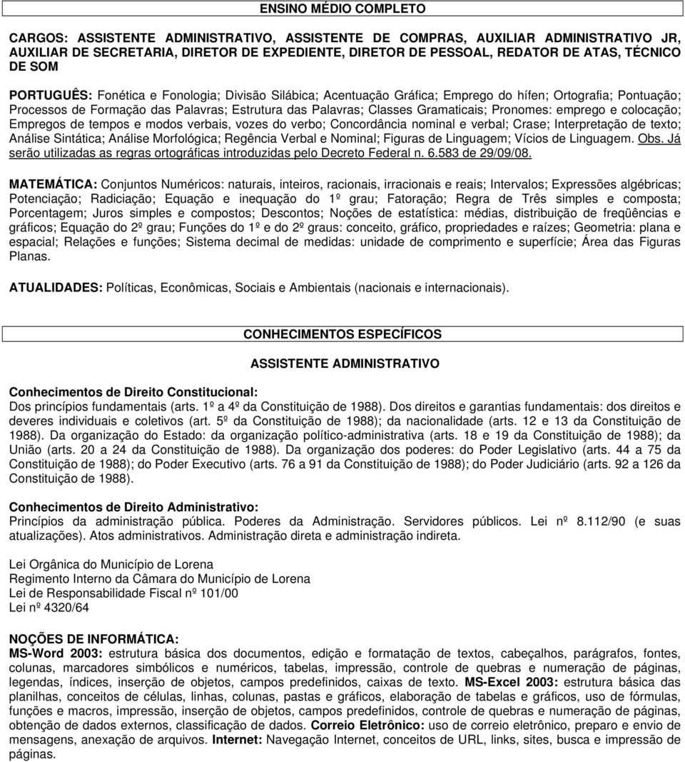 Pronomes: emprego e colocação; Empregos de tempos e modos verbais, vozes do verbo; Concordância nominal e verbal; Crase; Interpretação de texto; Análise Sintática; Análise Morfológica; Regência