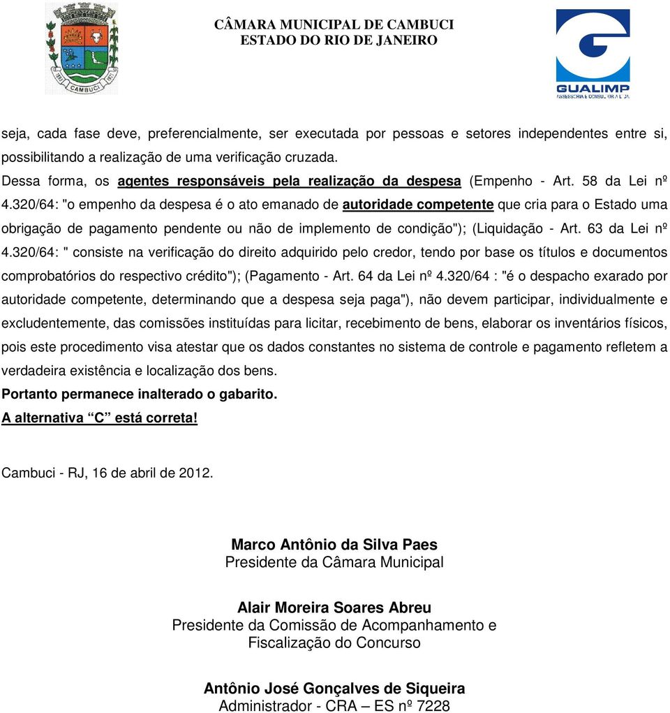 320/64: "o empenho da despesa é o ato emanado de autoridade competente que cria para o Estado uma obrigação de pagamento pendente ou não de implemento de condição"); (Liquidação - Art. 63 da Lei nº 4.