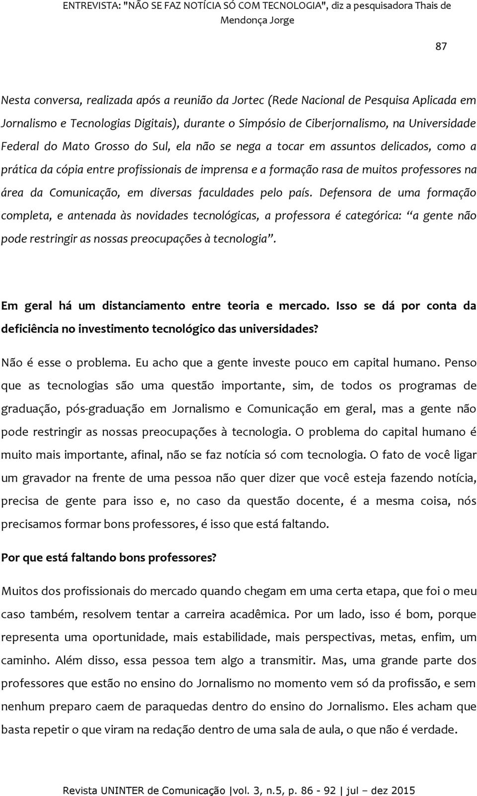 e a formação rasa de muitos professores na área da Comunicação, em diversas faculdades pelo país.