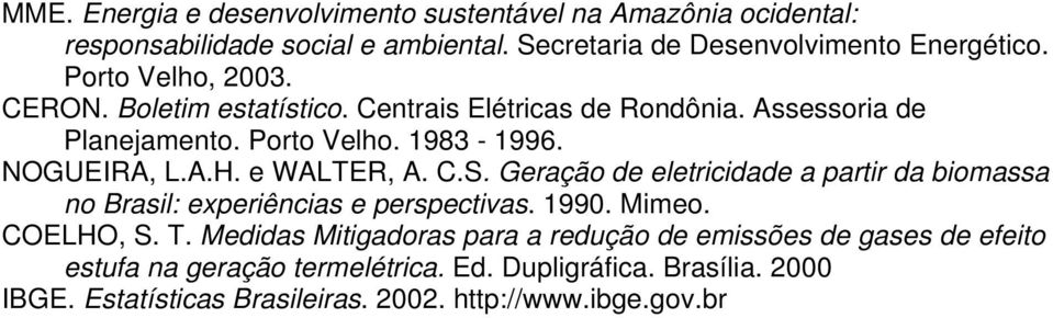 e WALTER, A. C.S. Geração de eletricidade a partir da biomassa no Brasil: experiências e perspectivas. 1990. Mimeo. COELHO, S. T.