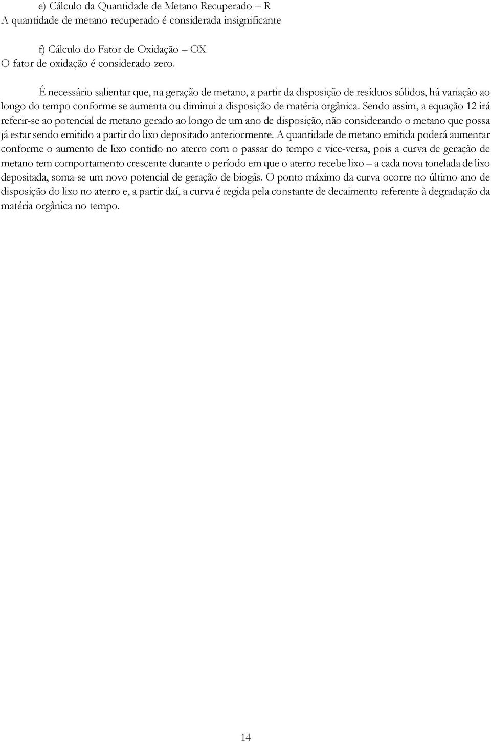 Sendo assim, a equação 12 irá referir-se ao potencial de metano gerado ao longo de um ano de disposição, não considerando o metano que possa já estar sendo emitido a partir do lixo depositado