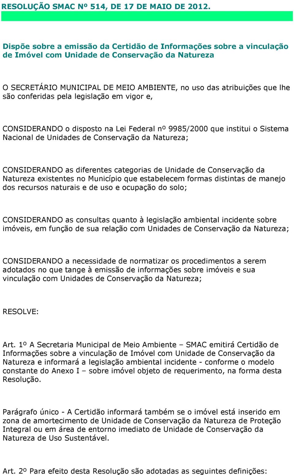 conferidas pela legislação em vigor e, CONSIDERANDO o disposto na Lei Federal nº 9985/2000 que institui o Sistema Nacional de Unidades de Conservação da Natureza; CONSIDERANDO as diferentes