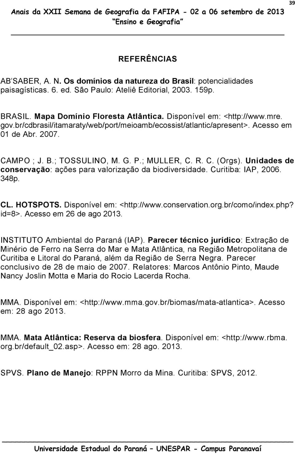 Unidades de conservação: ações para valorização da biodiversidade. Curitiba: IAP, 2006. 348p. CL. HOTSPOTS. Disponível em: <http://www.conservation.org.br/como/index.php? id=8>.