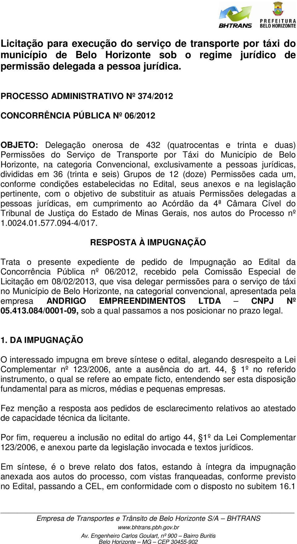 Horizonte, na categoria Convencional, exclusivamente a pessoas jurídicas, divididas em 36 (trinta e seis) Grupos de 12 (doze) Permissões cada um, conforme condições estabelecidas no Edital, seus