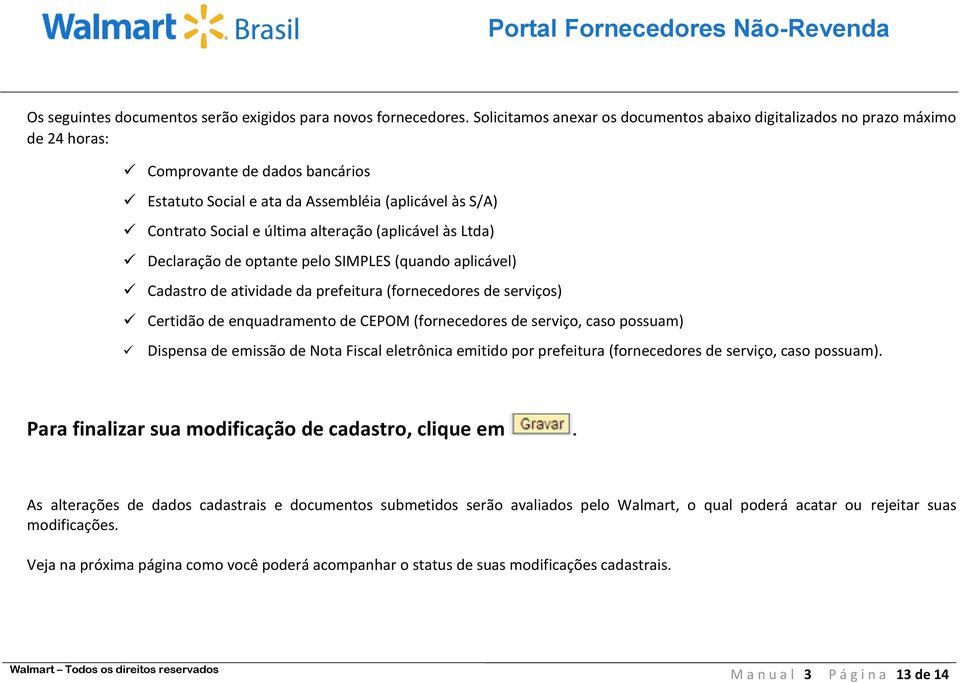 alteração (aplicável às Ltda) Declaração de optante pelo SIMPLES (quando aplicável) Cadastro de atividade da prefeitura (fornecedores de serviços) Certidão de enquadramento de CEPOM (fornecedores de