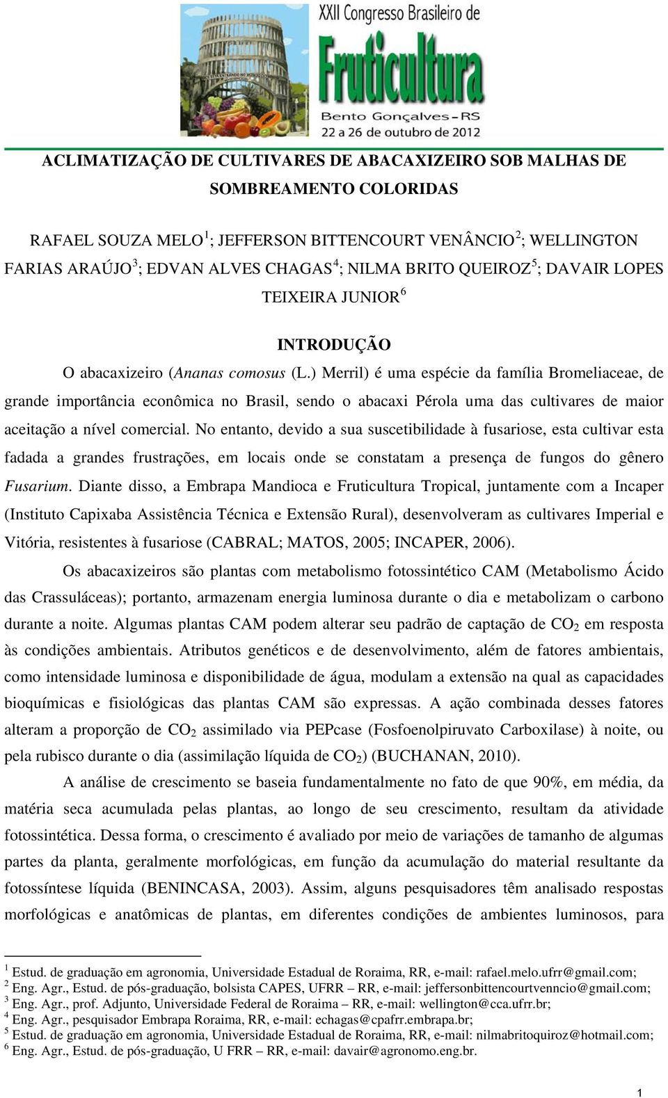 ) Merril) é uma espécie da família Bromeliaceae, de grande importância econômica no Brasil, sendo o abacaxi Pérola uma das cultivares de maior aceitação a nível comercial.