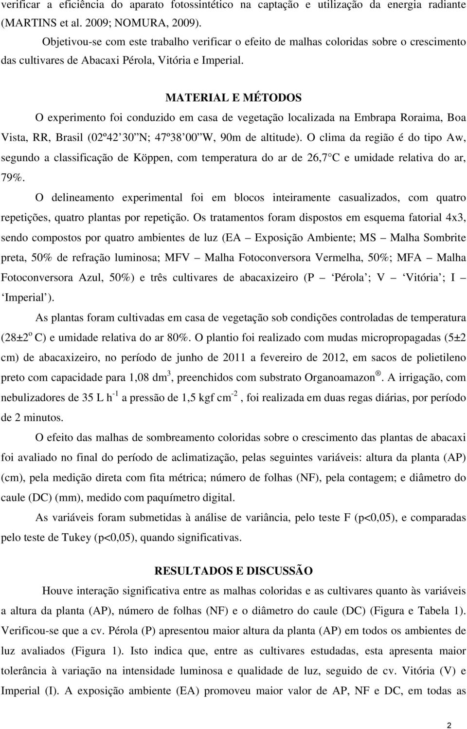 MATERIAL E MÉTODOS O experimento foi conduzido em casa de vegetação localizada na Embrapa Roraima, Boa Vista, RR, Brasil (02º42 30 N; 47º38 00 W, 90m de altitude).