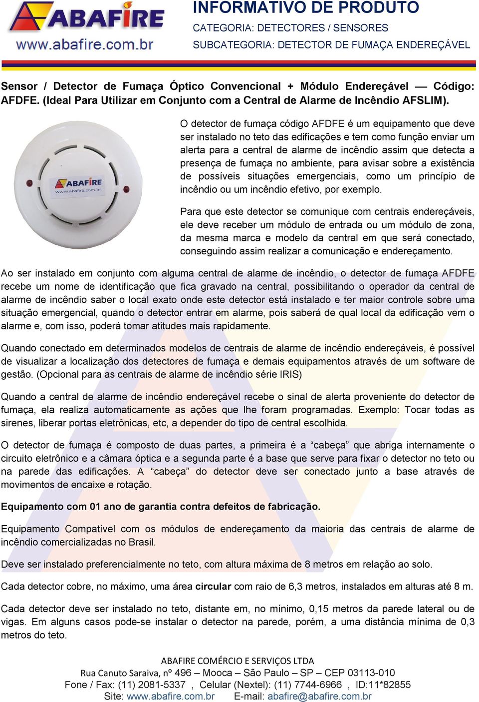 de fumaça no ambiente, para avisar sobre a existência de possíveis situações emergenciais, como um princípio de incêndio ou um incêndio efetivo, por exemplo.