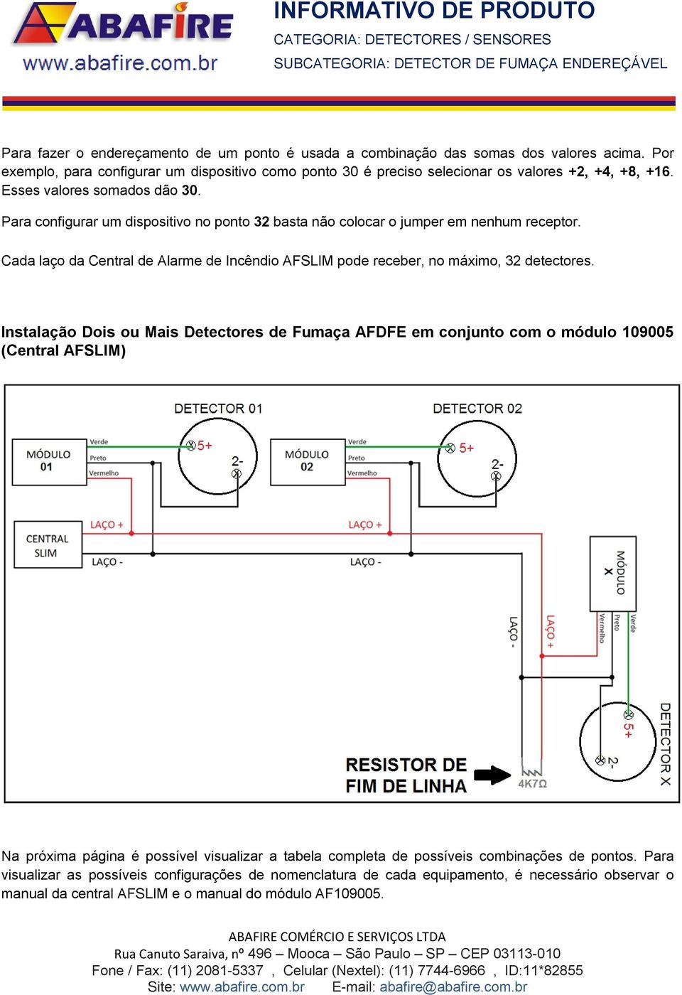 Para configurar um dispositivo no ponto 32 basta não colocar o jumper em nenhum receptor. Cada laço da Central de Alarme de Incêndio AFSLIM pode receber, no máximo, 32 detectores.