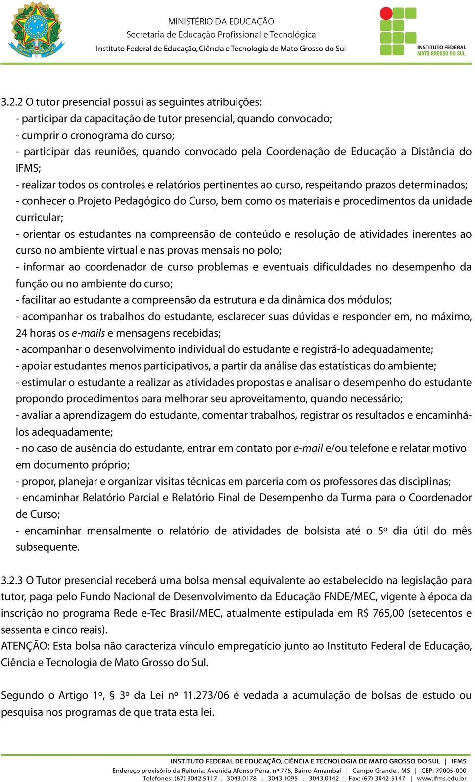 bem como os materiais e procedimentos da unidade curricular; - orientar os estudantes na compreensão de conteúdo e resolução de atividades inerentes ao curso no ambiente virtual e nas provas mensais