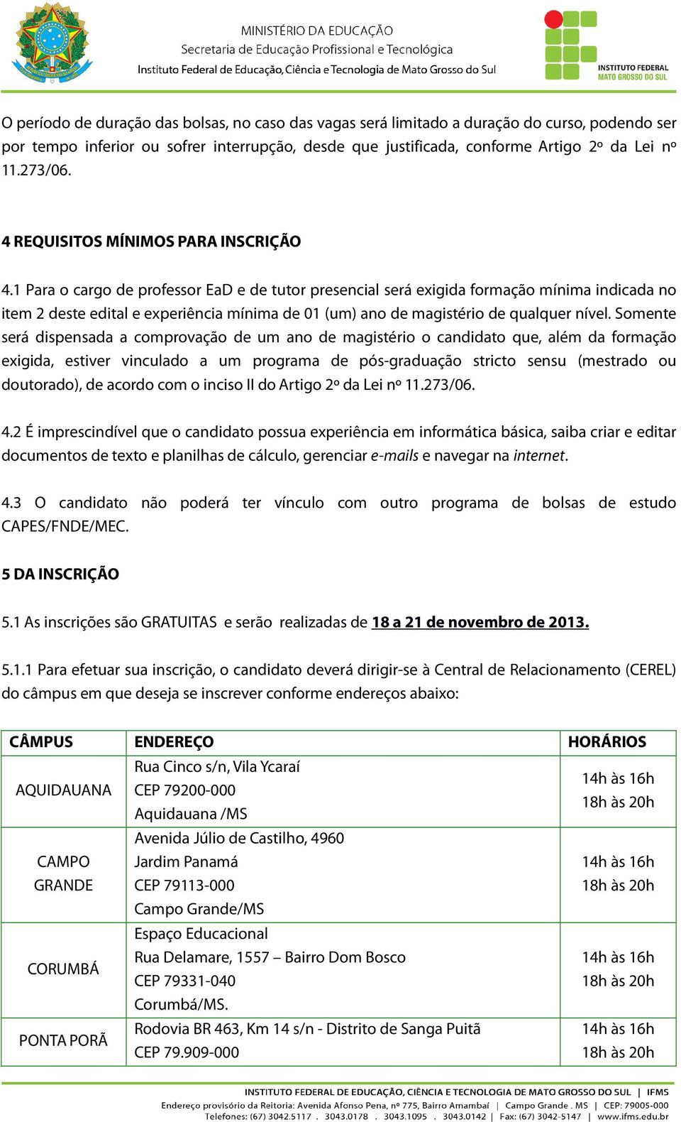 1 Para o cargo de professor EaD e de tutor presencial será exigida formação mínima indicada no item 2 deste edital e experiência mínima de (um) ano de magistério de qualquer nível.