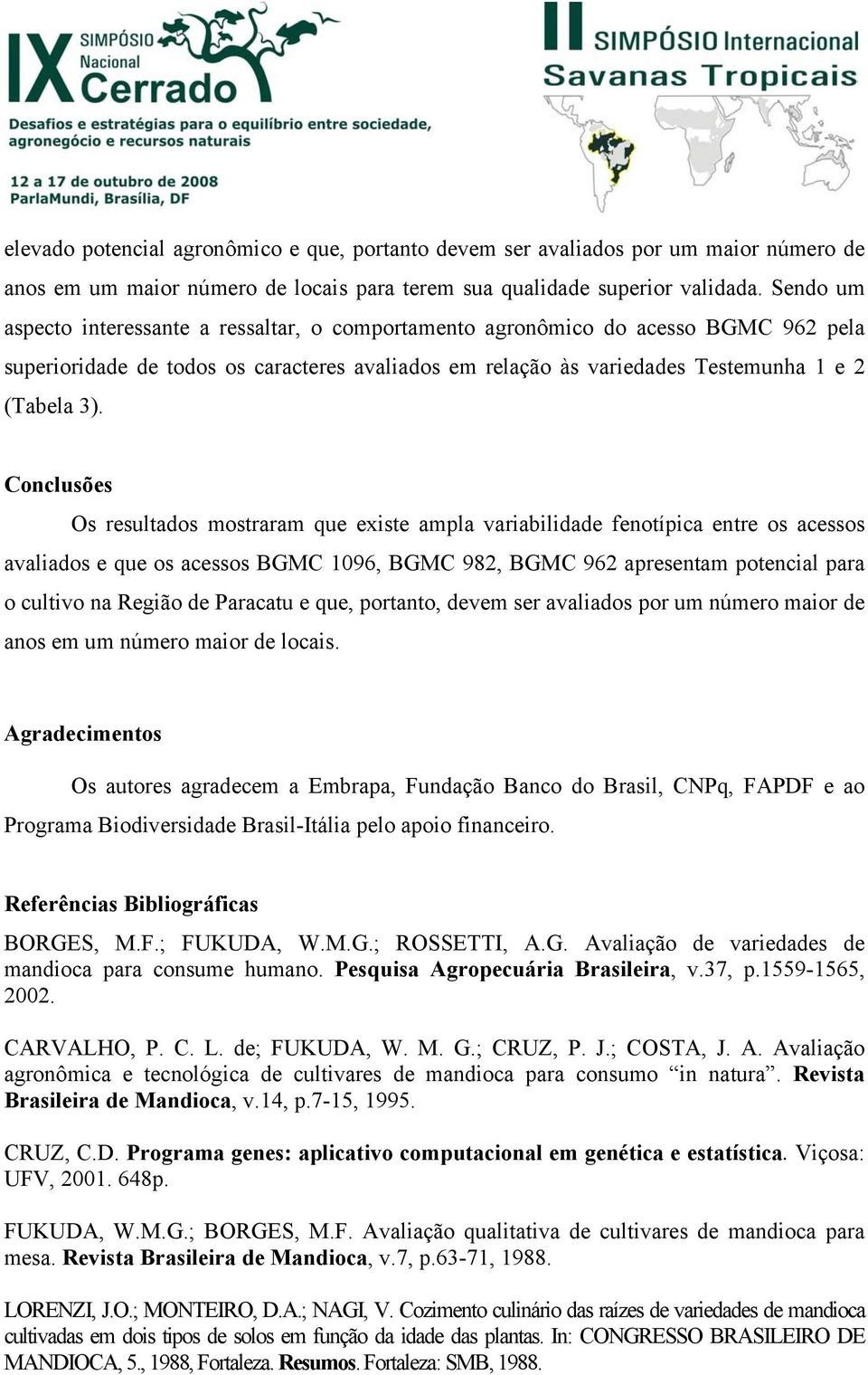 Conclusões Os resultados mostraram que existe ampla variabilidade fenotípica entre os acessos avaliados e que os acessos BGMC 1096, BGMC 982, BGMC 962 apresentam potencial para o cultivo na Região de