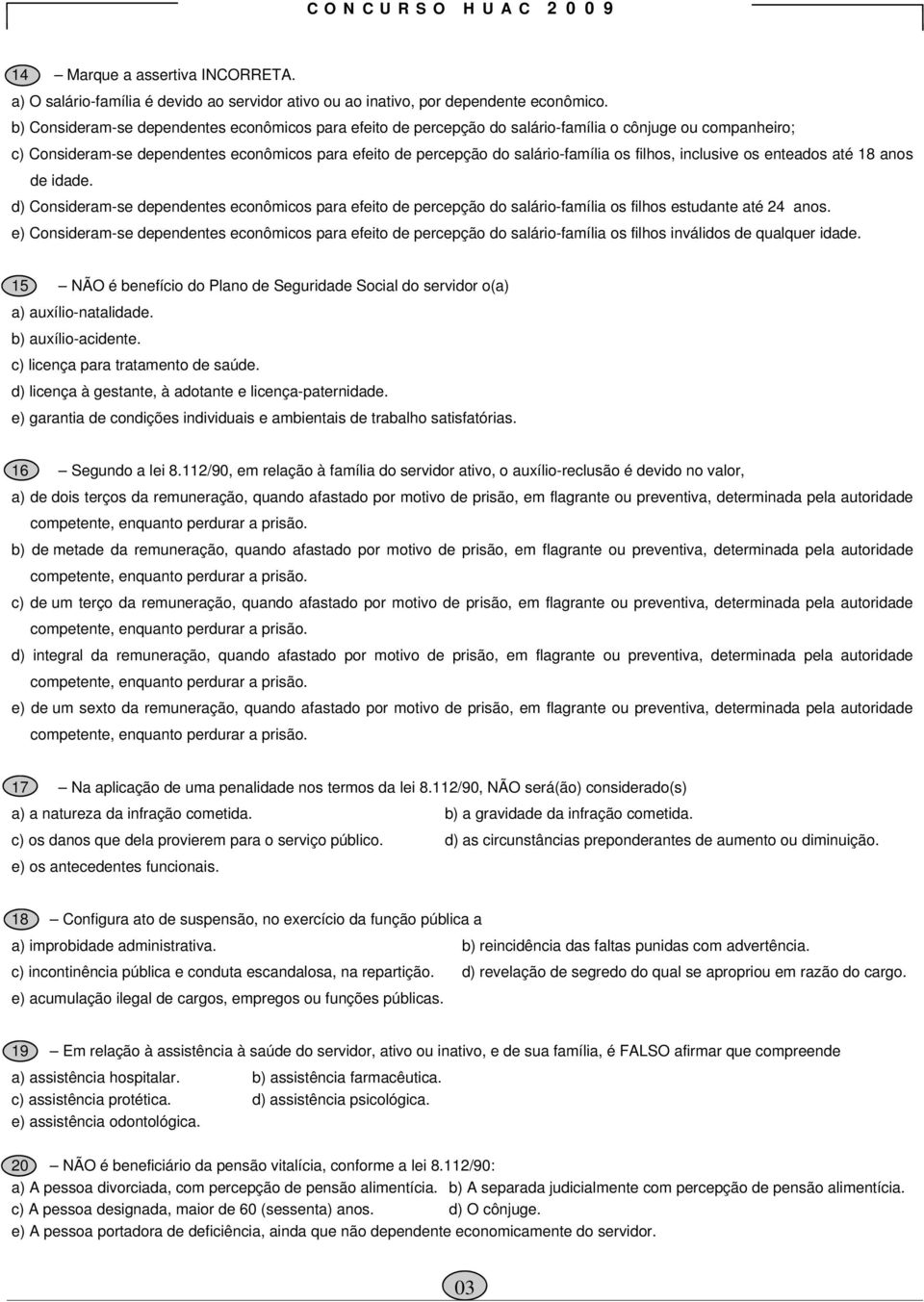 filhos, inclusive os enteados até 18 anos de idade. d) Consideram-se dependentes econômicos para efeito de percepção do salário-família os filhos estudante até 24 anos.