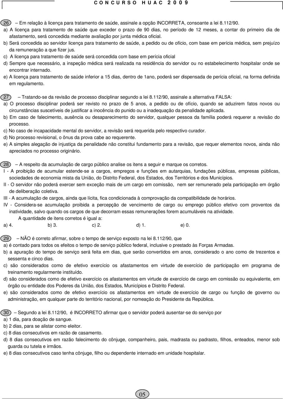 b) Será concedida ao servidor licença para tratamento de saúde, a pedido ou de ofício, com base em perícia médica, sem prejuízo da remuneração a que fizer jus.