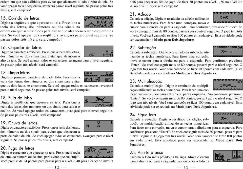 Se você apagar toda a seqüência, avançará para o nível seguinte. Se passar pelos três níveis, será campeão! 16. Caçador de letras Digite os caracteres exibidos.