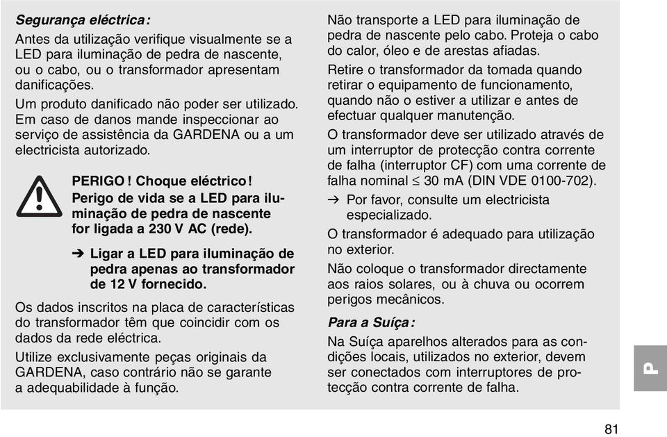 erigo de vida se a LED para iluminação de pedra de nascente for ligada a 230 V AC (rede). V Ligar a LED para iluminação de pedra apenas ao transformador de 12 V fornecido.