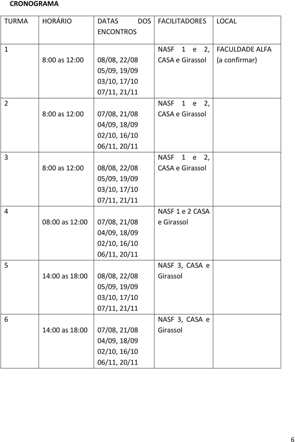 06/11, 20/11 14:00 as 18:00 08/08, 22/08 05/09, 19/09 03/10, 17/10 07/11, 21/11 14:00 as 18:00 07/08, 21/08 04/09, 18/09 02/10, 16/10 06/11, 20/11 NASF 1 e 2, CASA e