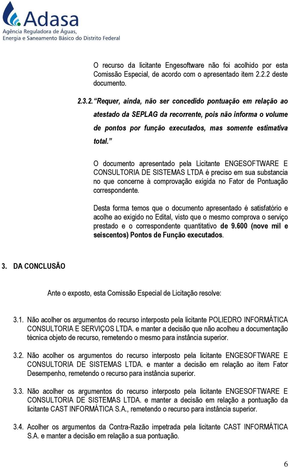 O documento apresentado pela Licitante ENGESOFTWARE E CONSULTORIA DE SISTEMAS LTDA é preciso em sua substancia no que concerne à comprovação exigida no Fator de Pontuação correspondente.