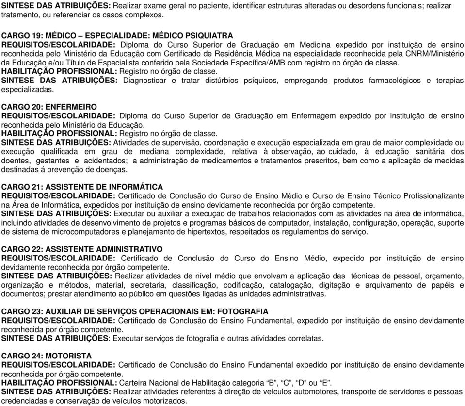 Certificado de Residência Médica na especialidade reconhecida pela CNRM/Ministério da Educação e/ou Título de Especialista conferido pela Sociedade Específica/AMB com registro no órgão de classe.